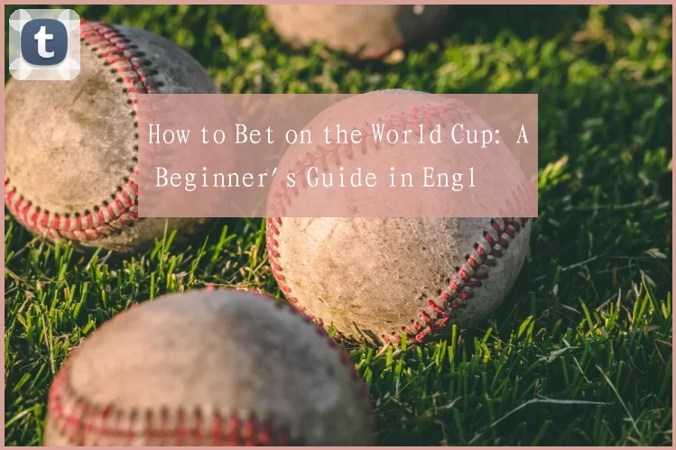 How to Bet on the World Cup: A Beginner's Guide in English